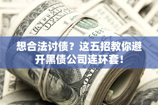 济南想合法讨债？这五招教你避开黑债公司连环套！