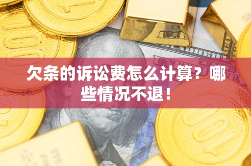 济南欠条的诉讼费怎么计算?哪些情况不退! 济南欠条的诉讼费怎么计算?哪些情况不退!