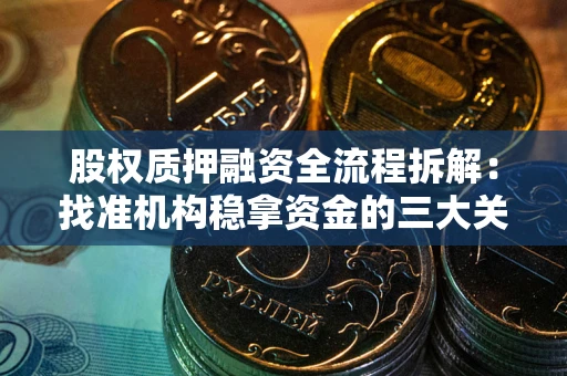 济南股权质押融资全流程拆解：找准机构稳拿资金的三大关键