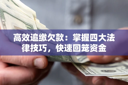 济南高效追缴欠款：掌握四大法律技巧，快速回笼资金
