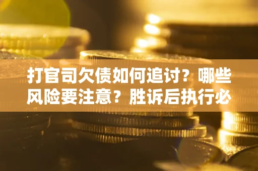 济南打官司欠债如何追讨？哪些风险要注意？胜诉后执行必看！