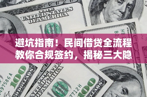 济南避坑指南！民间借贷全流程教你合规签约，揭秘三大隐形陷阱