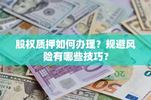 济南股权质押如何办理？规避风险有哪些技巧？