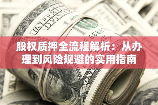 济南股权质押全流程解析：从办理到风险规避的实用指南