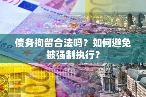 济南债务拘留合法吗？如何避免被强制执行？