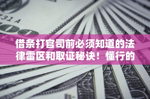 济南借条打官司前必须知道的法律雷区和取证秘诀！懂行的人已经留好这些证据