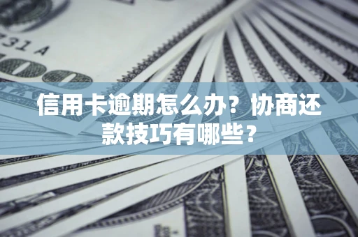 济南信用卡逾期怎么办？协商还款技巧有哪些？