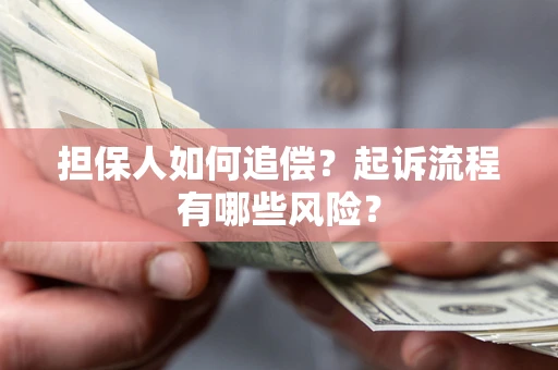 济南担保人如何追偿？起诉流程有哪些风险？