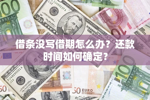 济南借条没写借期怎么办？还款时间如何确定？
