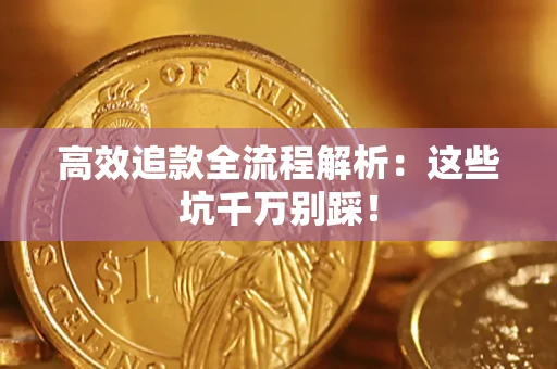 济南高效追款全流程解析：这些坑千万别踩！