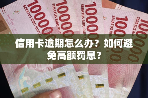 济南信用卡逾期怎么办？如何避免高额罚息？