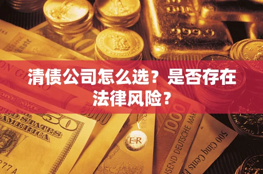 济南清债公司怎么选？是否存在法律风险？