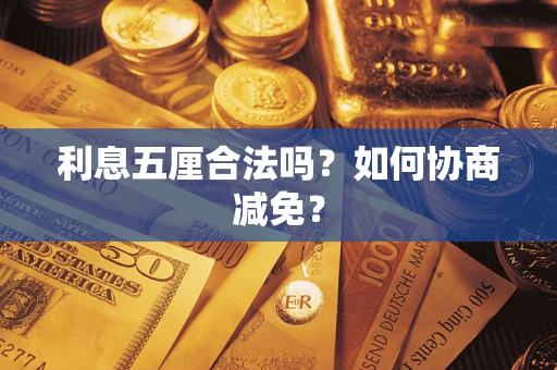 济南利息五厘合法吗？如何协商减免？