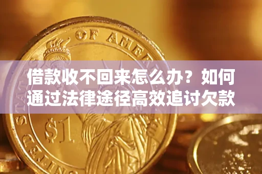 济南借款收不回来怎么办?如何通过法律途径高效追讨欠款? 济南借款收不回来怎么办?如何通过法律途径高效追讨欠款?