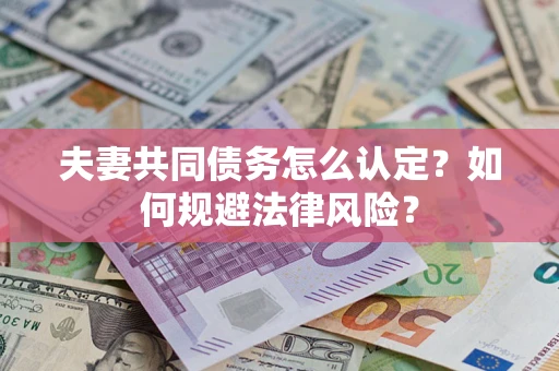 济南夫妻共同债务怎么认定？如何规避法律风险？