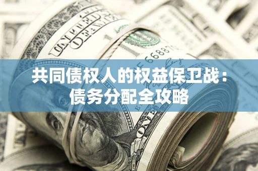 济南共同债权人的权益保卫战：债务分配全攻略