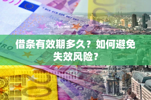 济南借条有效期多久？如何避免失效风险？