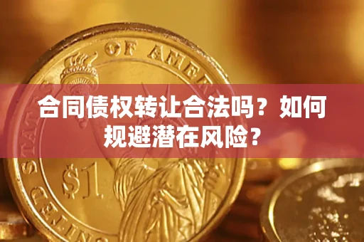 济南合同债权转让合法吗?如何规避潜在风险? 济南合同债权转让合法吗?如何规避潜在风险?