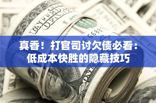 济南真香！打官司讨欠债必看：低成本快胜的隐藏技巧