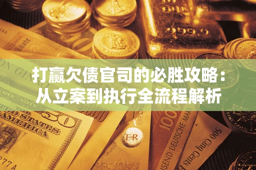 济南打赢欠债官司的必胜攻略：从立案到执行全流程解析