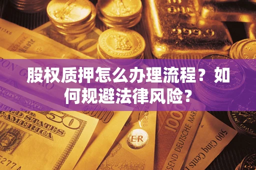 济南股权质押怎么办理流程？如何规避法律风险？