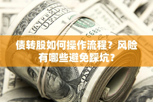 济南债转股如何操作流程?风险有哪些避免踩坑? 济南债转股如何操作流程?风险有哪些避免踩坑?