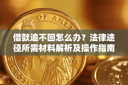济南借款追不回怎么办？法律途径所需材料解析及操作指南