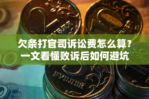 济南欠条打官司诉讼费怎么算？一文看懂败诉后如何避坑