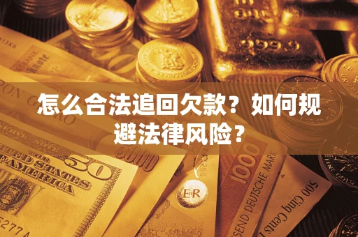 济南怎么合法追回欠款？如何规避法律风险？