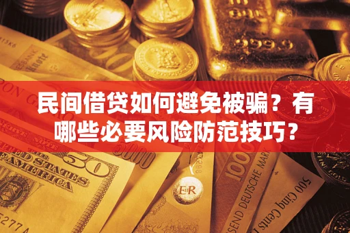 济南民间借贷如何避免被骗？有哪些必要风险防范技巧？