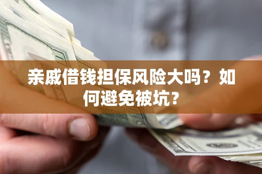 济南亲戚借钱担保风险大吗？如何避免被坑？