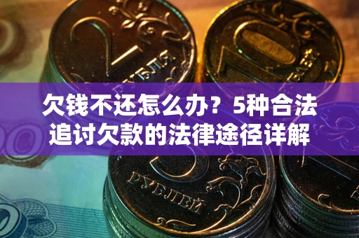 济南欠钱不还怎么办？5种合法追讨欠款的法律途径详解